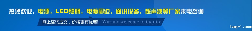热烈欢迎，电源，LED照明，电脑周边，通讯设备，超声波等厂家来电hmgrl咨询